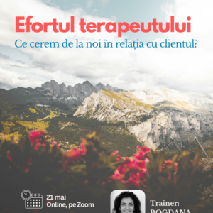 Efortul Terapeutului. Ce cerem de la noi în relația cu clientul? (Atelier online)